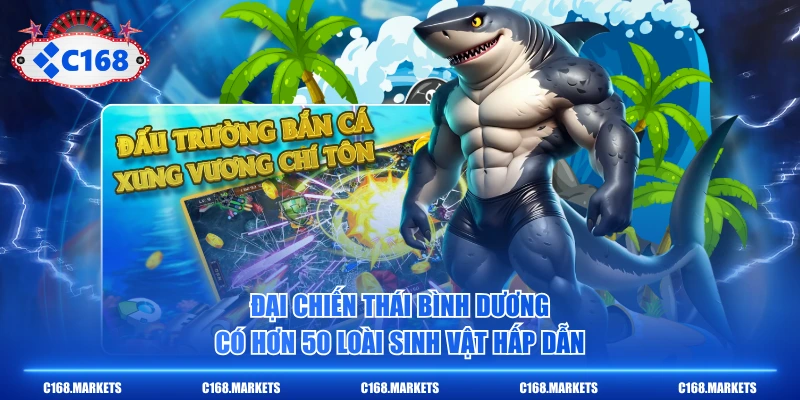 Đại Chiến Thái Bình Dương có hơn 50 loài sinh vật hấp dẫn